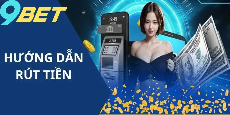 Quy trình 5 bước rút tiền siêu tốc tại 9bet